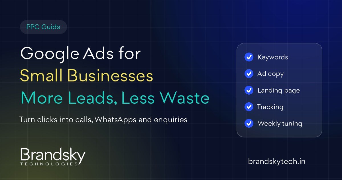 Google Ads for Small Businesses: How to Get More Leads Without Wasting Budget - Brand Sky Technologies